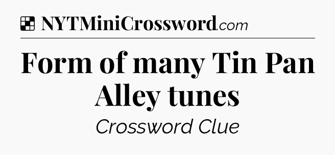 Solution: Form of many Tin Pan Alley tunes - NYT Crossword
