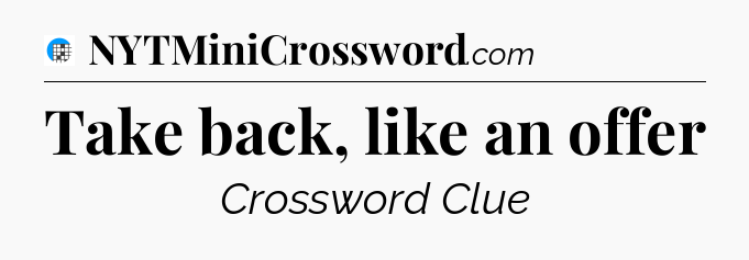 Take back, like an offer Crossword Clue