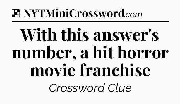 Solution: With this answer's number, a hit horror movie franchise - NYT Crossword