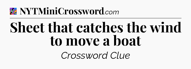Sheet that catches the wind to move a boat Crossword Clue