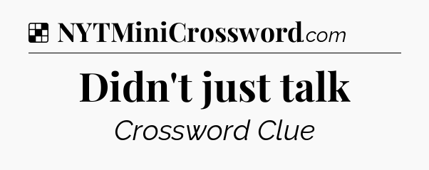 Solution: Didn't just talk - NYT Crossword