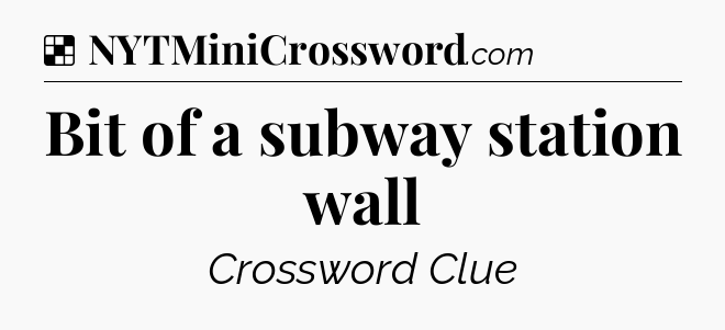 Solution: Bit of a subway station wall - NYT Crossword
