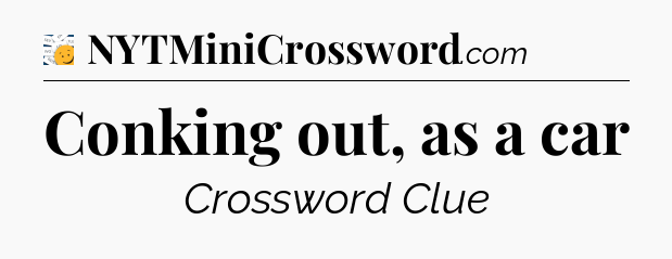 Conking out, as a car - 7 Little Words