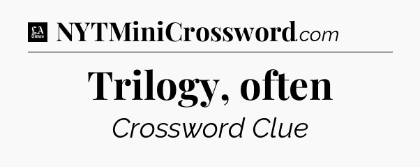 Trilogy, often - LA Times Crossword