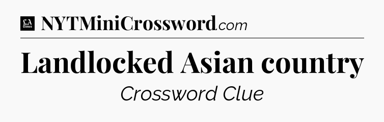 Landlocked Asian country - LA Times Crossword