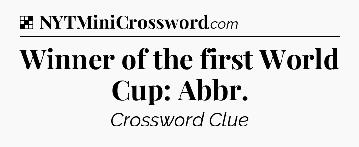 Solution: Winner of the first World Cup: Abbr - NYT Crossword
