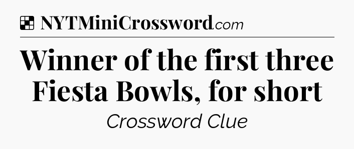 Solution: Winner of the first three Fiesta Bowls, for short - NYT Crossword