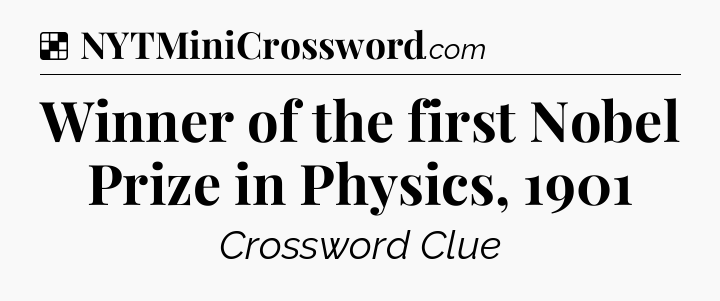Solution: Winner of the first Nobel Prize in Physics, 1901 - NYT Crossword