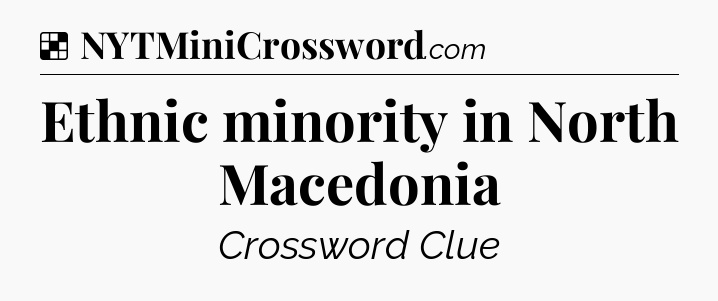 Solution: Ethnic minority in North Macedonia - NYT Crossword