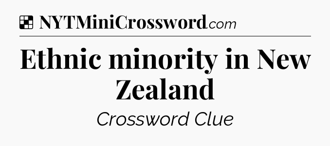 Solution: Ethnic minority in New Zealand - NYT Crossword