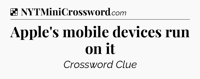 Solution: Apple's mobile devices run on it - NYT Crossword
