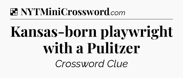 Solution: Kansas-born playwright with a Pulitzer - NYT Crossword