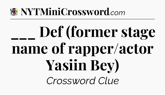 ___ Def (former stage name of rapper/actor Yasiin Bey) Crossword Clue