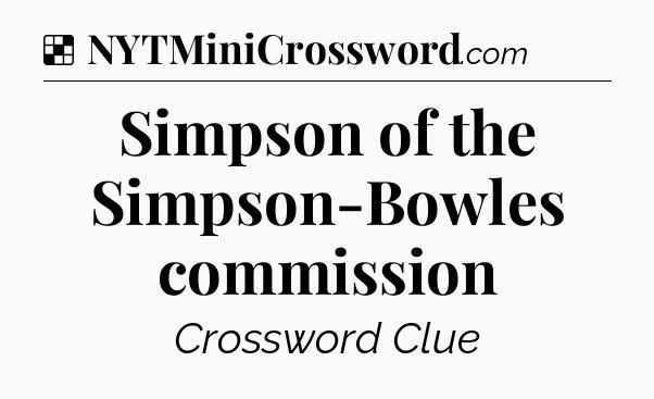 Solution: Simpson of the Simpson-Bowles commission - NYT Crossword