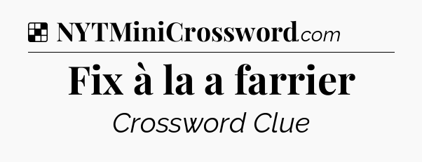 Solution: Fix à la a farrier - NYT Crossword