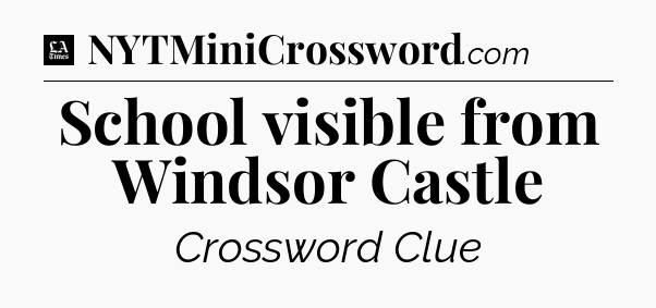 School visible from Windsor Castle - LA Times Crossword