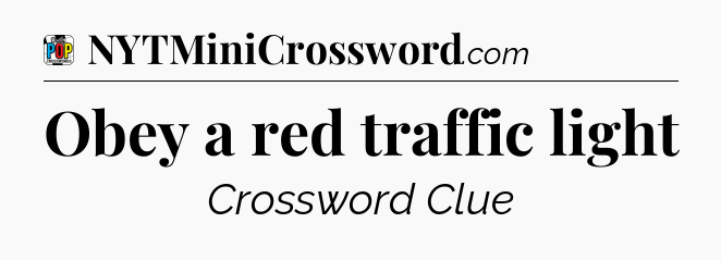 Obey a red traffic light Crossword Clue