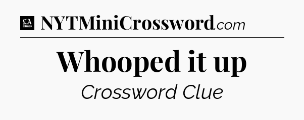 Whooped it up - LA Times Crossword