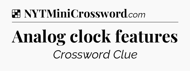 Solution: Analog clock features - NYT Crossword