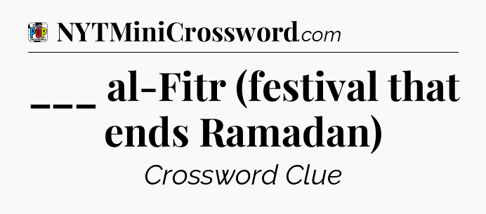 ___ al-Fitr (festival that ends Ramadan) Crossword Clue