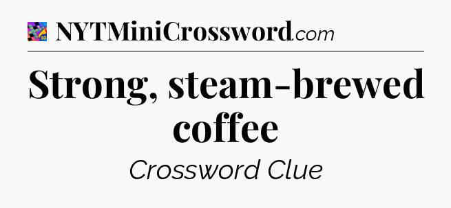 Strong, steam-brewed coffee Crossword Clue