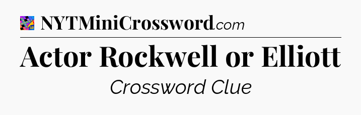 Actor Rockwell or Elliott Crossword Clue