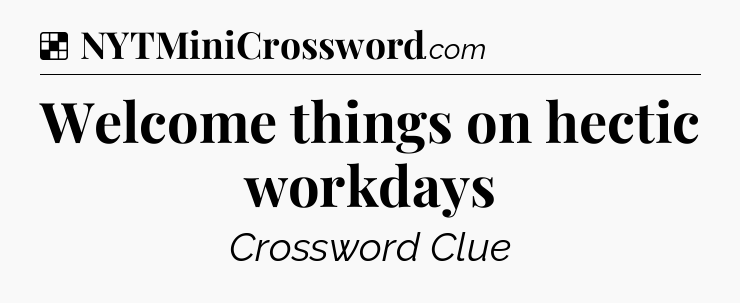 Solution: Welcome things on hectic workdays - NYT Crossword