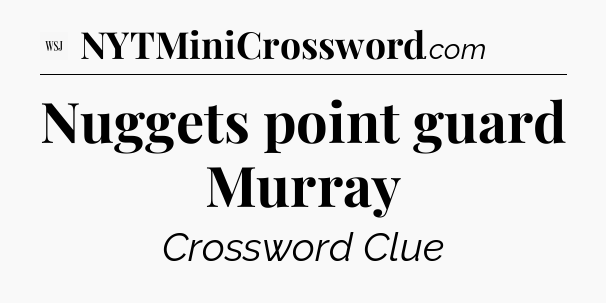 Nuggets point guard Murray - WSJ Crossword