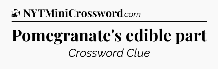 Pomegranate's edible part - Daily Themed Classic Crossword