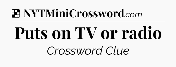 Solution: Puts on TV or radio - NYT Crossword