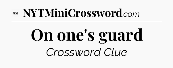 On one's guard - WSJ Crossword