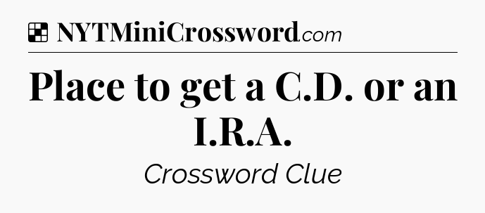 Solution: Place to get a C.D. or an I.R.A - NYT Crossword