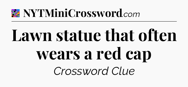 Lawn statue that often wears a red cap Crossword Clue