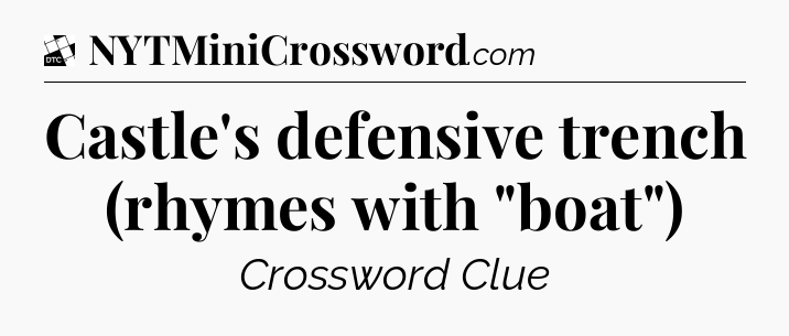 Castle's defensive trench (rhymes with 