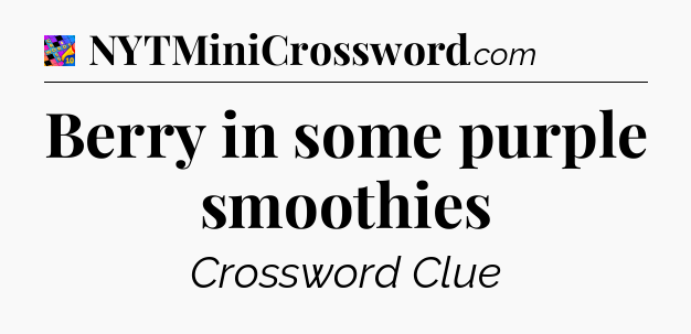 Berry in some purple smoothies Crossword Clue