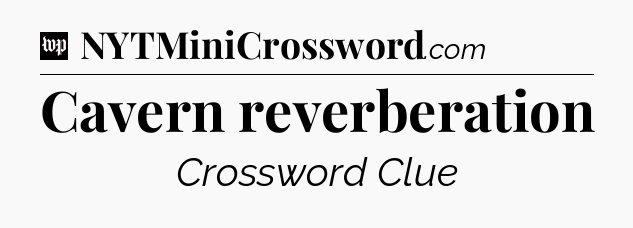 Cavern reverberation Crossword Clue