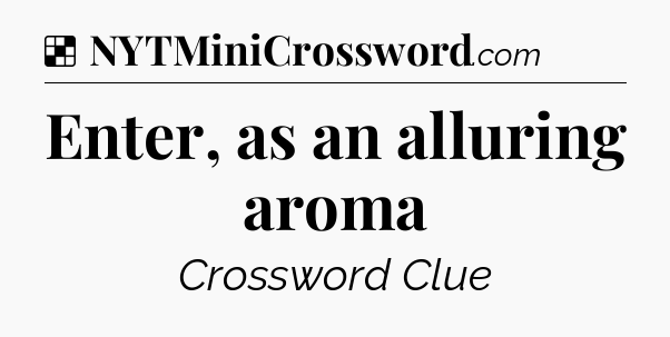 Solution: Enter, as an alluring aroma - NYT Crossword