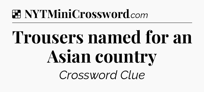Solution: Trousers named for an Asian country - NYT Crossword