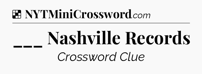 Solution: ___ Nashville Records - NYT Crossword