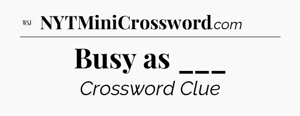Busy as ___ - WSJ Crossword