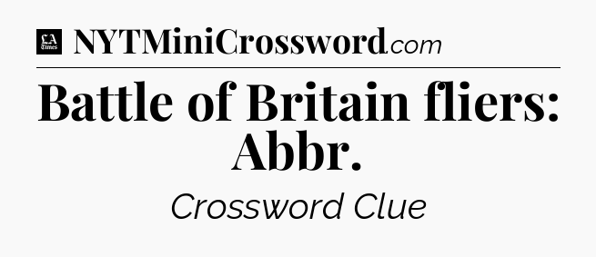 Battle of Britain fliers: Abbr - LA Times Crossword