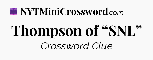 Thompson of “SNL” - Thomas Joseph Crossword