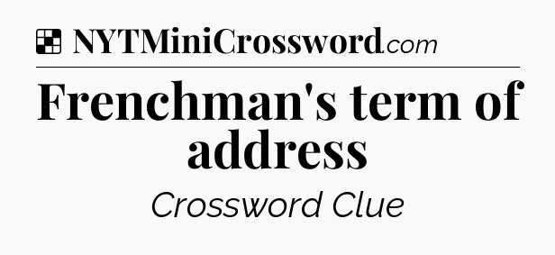 Solution: Frenchman's term of address - NYT Crossword