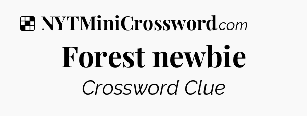 Solution: Forest newbie - NYT Crossword