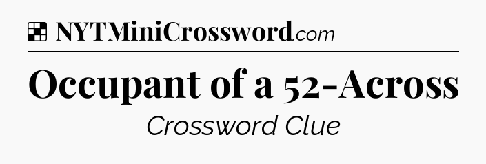 Solution: Occupant of a 52-Across - NYT Crossword