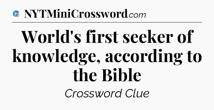 World's first seeker of knowledge, according to the Bible Crossword Clue