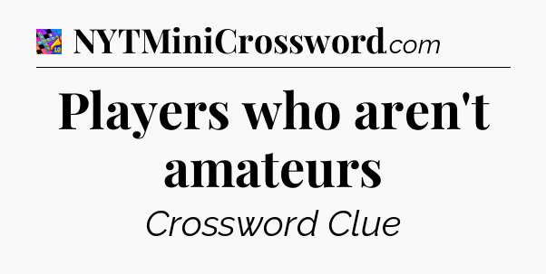 Players who aren't amateurs Crossword Clue