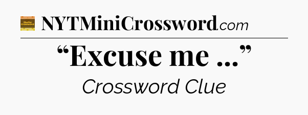 “Excuse me ...” crossword clue Eugene Sheffer