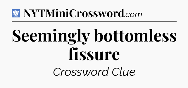 Seemingly bottomless fissure Puzzle Page Crossword Clue