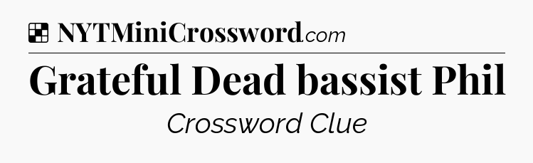 Solution: Grateful Dead bassist Phil - NYT Crossword
